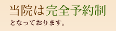 当院は完全予約制となっております。